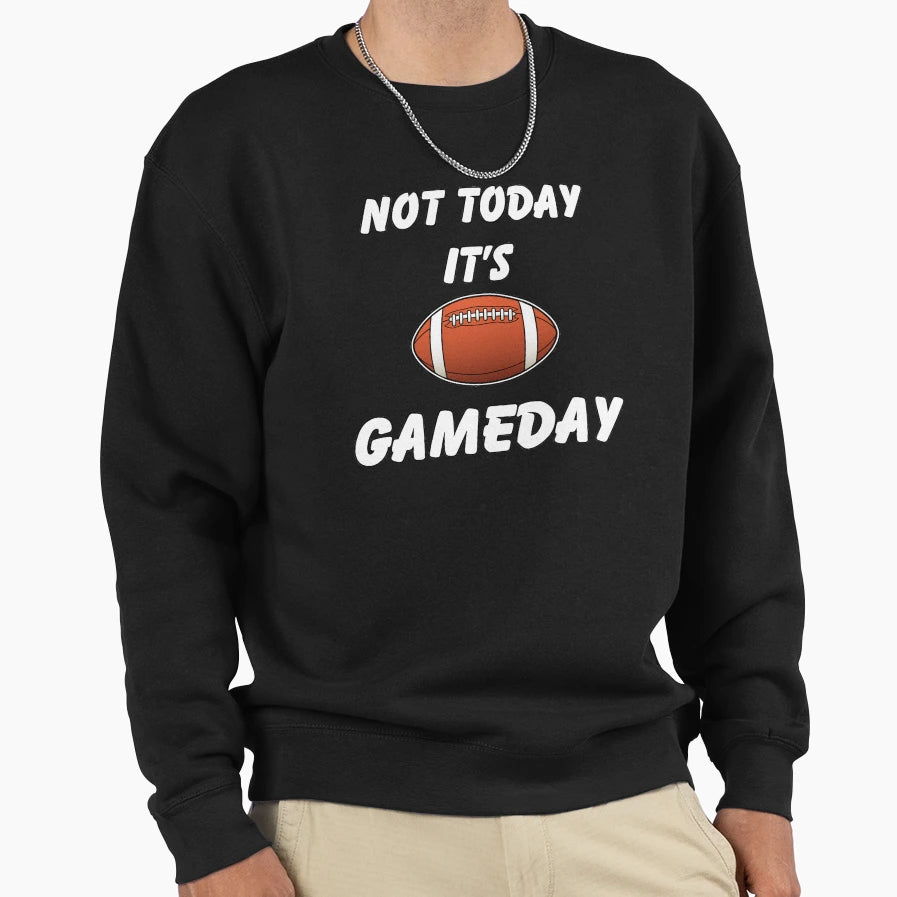 Not Today Its Gameday Sweatshirt - Trendy Graphic for Adults - T-Shirt, Sweatshirt, Hoodie