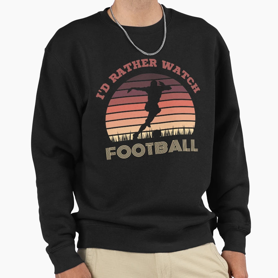 Id Rather Watch Football Sweatshirt - Unique Graphic Unisex - T-Shirt, Sweatshirt, Hoodie