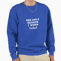 Only Reason I Work Football Sweatshirt - Streetwear Style Men Women - T-Shirt, Sweatshirt, Hoodie