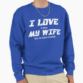 I Love It When My Wife Lets Me Sweatshirt - Custom Art Print Men Women - T-Shirt, Sweatshirt, Hoodie