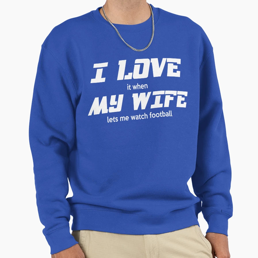 I Love It When My Wife Lets Me Sweatshirt - Custom Art Print Men Women - T-Shirt, Sweatshirt, Hoodie