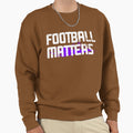 Football Matters Funny Gift Sweatshirt - Trendy Graphic Unisex - T-Shirt, Sweatshirt, Hoodie