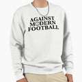 Against Modern Football Sweatshirt - Novelty Apparel Men Women - T-Shirt, Sweatshirt, Hoodie