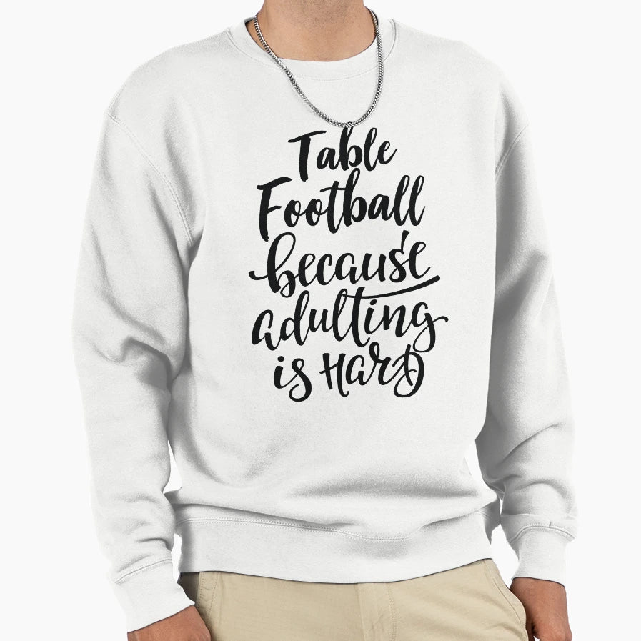 Table Football Because Adulting Is Sweatshirt - Custom Art Print Men Women - T-Shirt, Sweatshirt, Hoodie