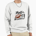 Thats My Brother Sweatshirt - Casual Everyday Wear for Adults - T-Shirt, Sweatshirt, Hoodie