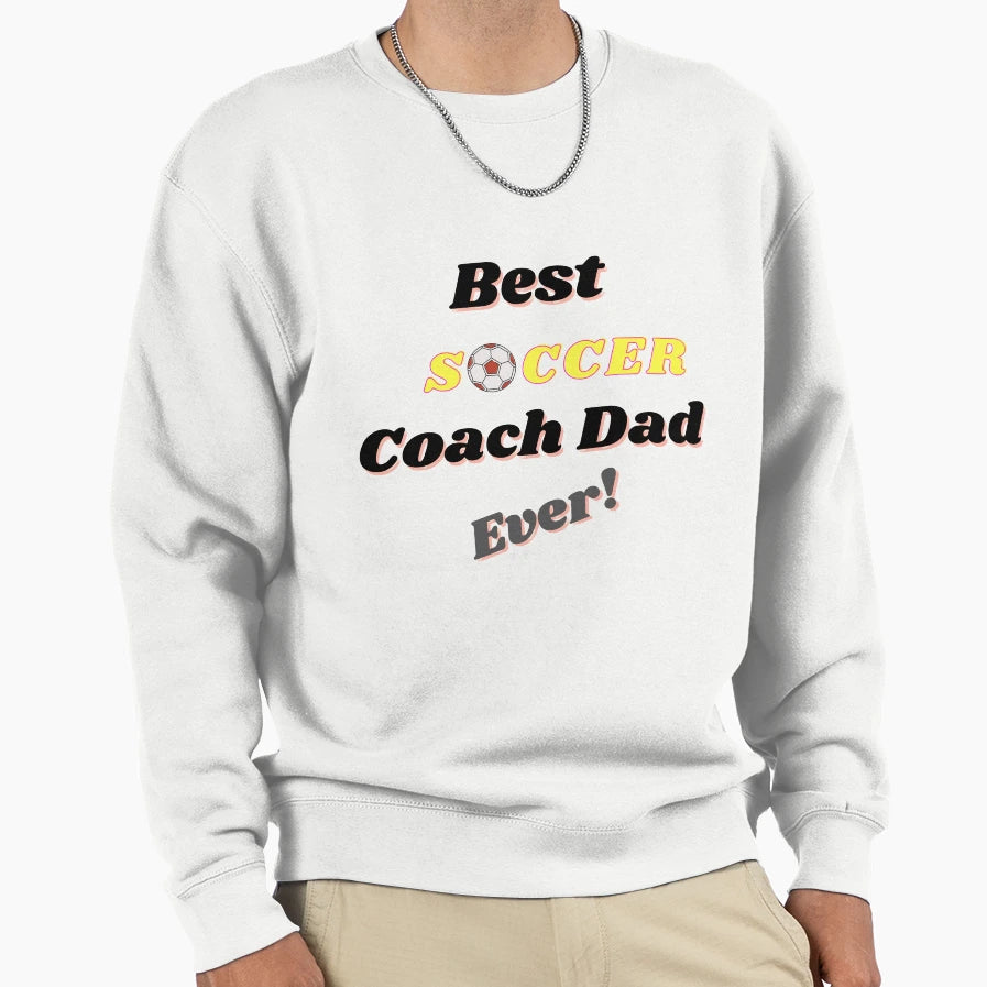 Best Soccer Coach Dad Ever Sweatshirt - Casual Everyday Wear for Adults - T-Shirt, Sweatshirt, Hoodie