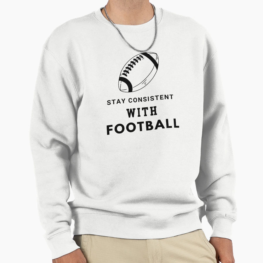 Stay Consistent Football I Love Football Sweatshirt - Graphic Print Unisex - T-Shirt, Sweatshirt, Hoodie