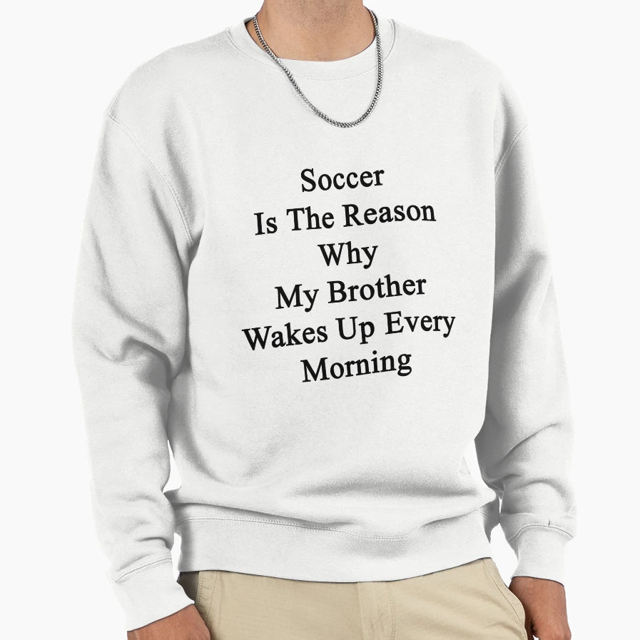 Soccer Is Reason Why My Sweatshirt - Casual Everyday Wear Men Women - T-Shirt, Sweatshirt, Hoodie