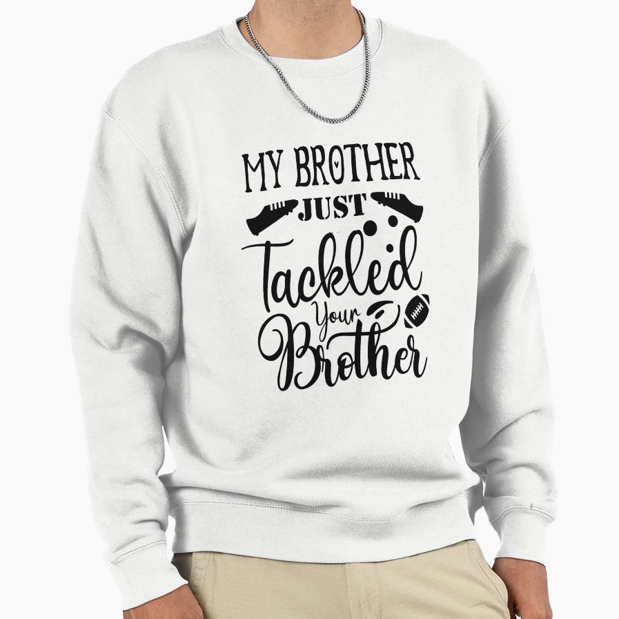 My Brother Just Tackled Your T-Shirt - Casual Everyday Wear for Adults - T-Shirt, Sweatshirt, Hoodie