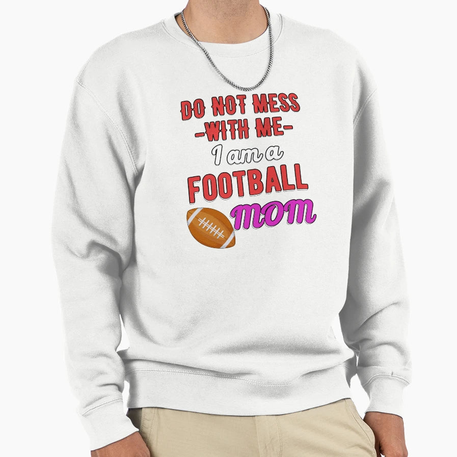 Do Not Mess Me I Am Football Mom Sweatshirt - Custom Art Print for Adults - T-Shirt, Sweatshirt, Hoodie