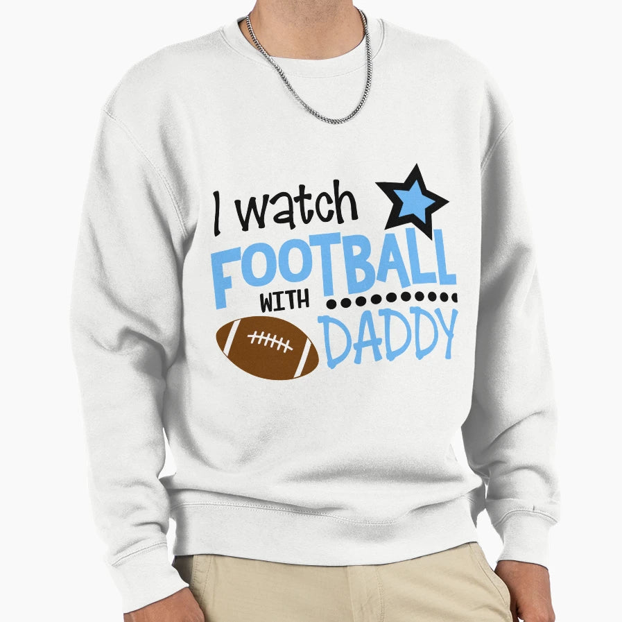 I Watch Football Daddy Sweatshirt - Casual Everyday Wear Unisex - T-Shirt, Sweatshirt, Hoodie