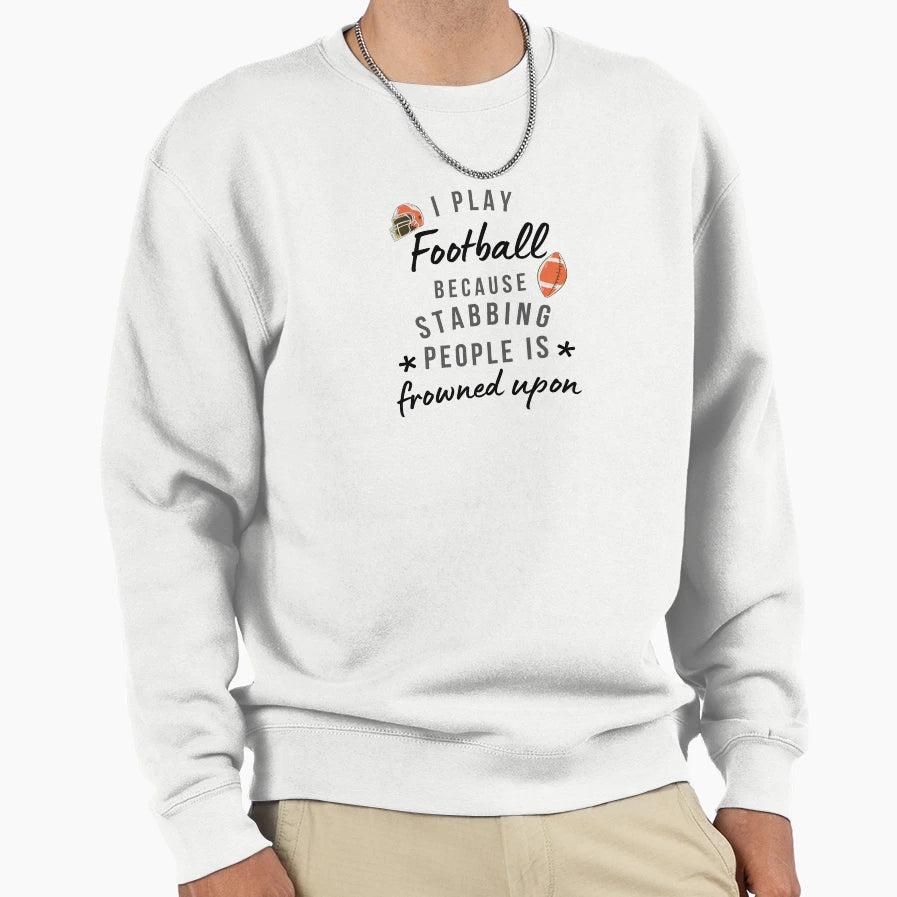 I Play Football Because Stabbing Sweatshirt - Graphic Print for Adults - T-Shirt, Sweatshirt, Hoodie