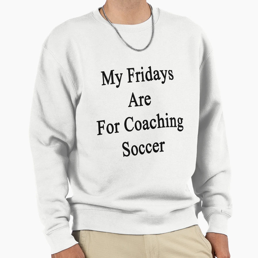 My Fridays Are Coaching Soccer Sweatshirt - Custom Art Print Men Women - T-Shirt, Sweatshirt, Hoodie