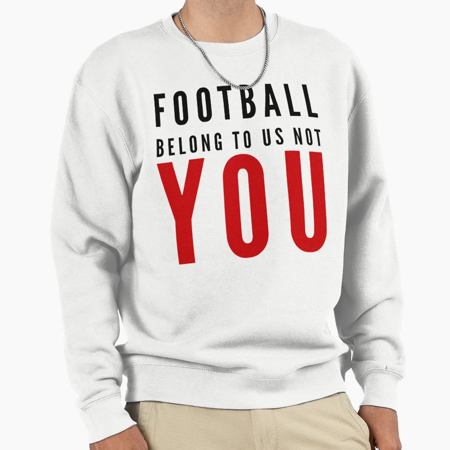 Football Belong To Us Not You Sweatshirt - Fun Novelty Design Men Women - T-Shirt, Sweatshirt, Hoodie