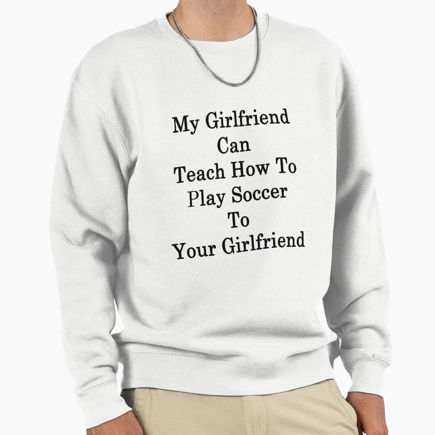 My Girlfriend Can Teach How To Sweatshirt - Streetwear Style Men Women - T-Shirt, Sweatshirt, Hoodie