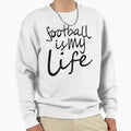 Football Is My Life Football Sweatshirt - Fun Novelty Design Men Women - T-Shirt, Sweatshirt, Hoodie