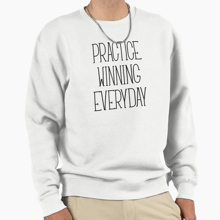 Practice Winning Everyday Sweatshirt - Casual Everyday Wear Unisex - T-Shirt, Sweatshirt, Hoodie