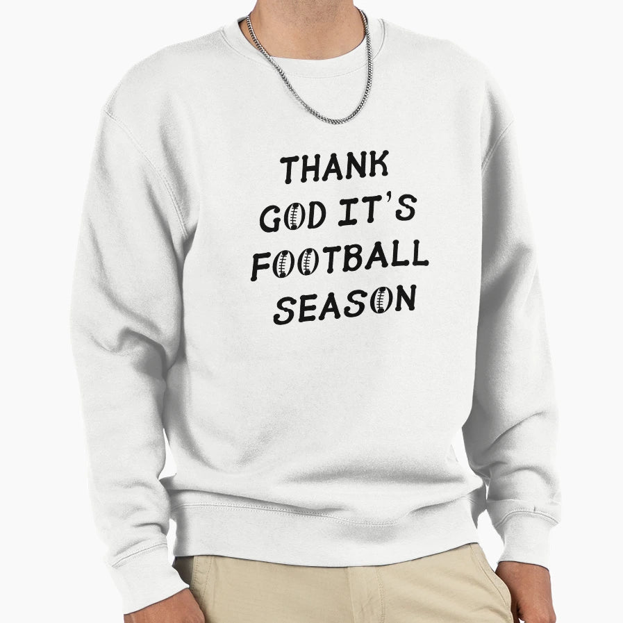 Thank God Its Football Season Sweatshirt - Streetwear Style Men Women - T-Shirt, Sweatshirt, Hoodie
