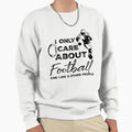 I Only Care About Football And Like 3 Sweatshirt - Unique Graphic Unisex - T-Shirt, Sweatshirt, Hoodie
