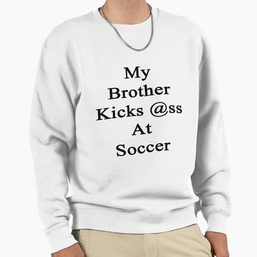 My Brother Kicks Ass Soccer Sweatshirt - Fun Novelty Design for Adults - T-Shirt, Sweatshirt, Hoodie
