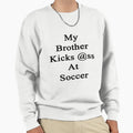 My Brother Kicks Ass Soccer Sweatshirt - Fun Novelty Design for Adults - T-Shirt, Sweatshirt, Hoodie