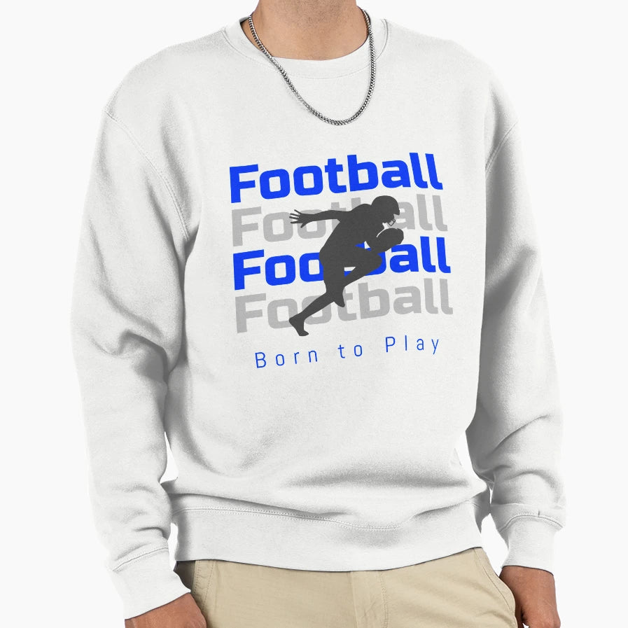 Football Born To Play Sweatshirt - Custom Art Print Unisex - T-Shirt, Sweatshirt, Hoodie