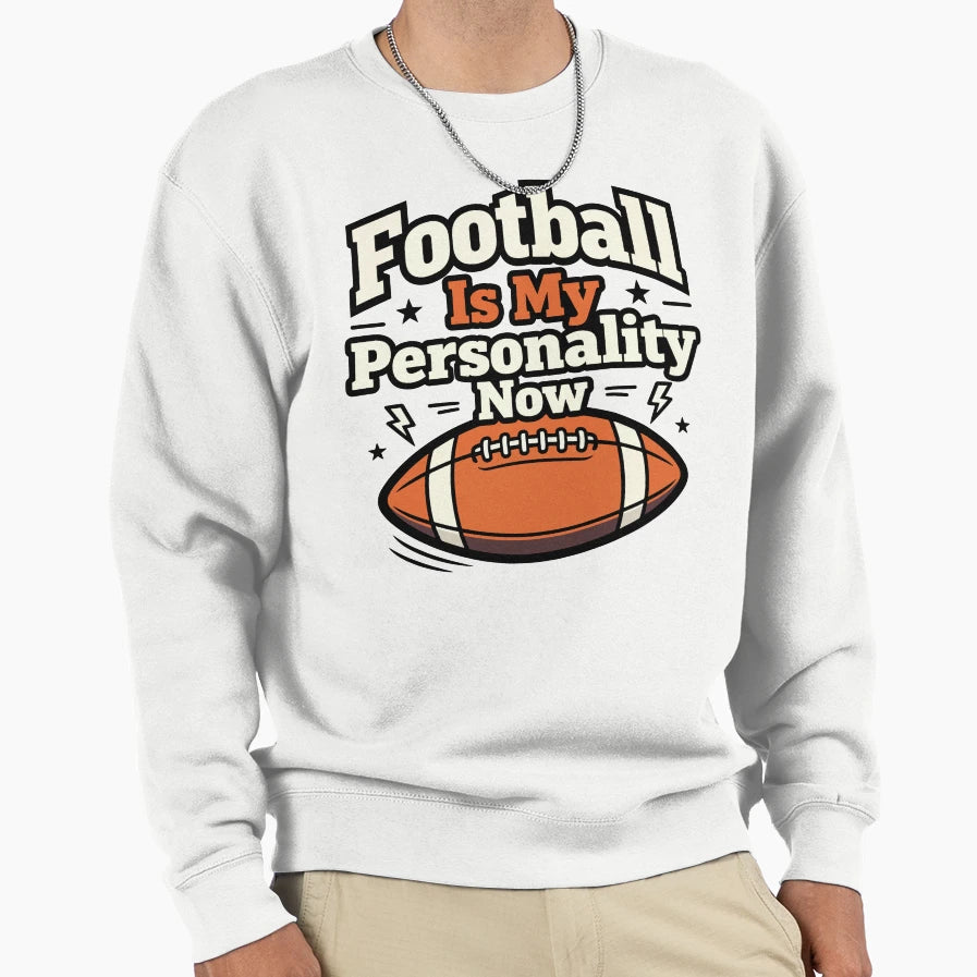 Football Is My Personality Now Sweatshirt - Streetwear Style Unisex - T-Shirt, Sweatshirt, Hoodie