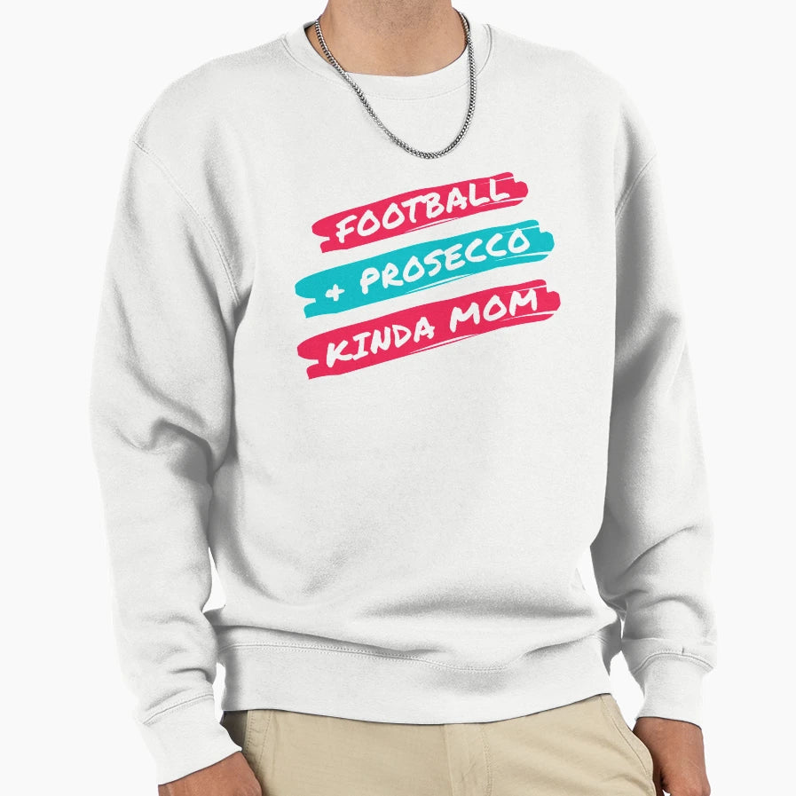 Football And Prosecco Kinda Mom Sweatshirt - Casual Everyday Wear Unisex - T-Shirt, Sweatshirt, Hoodie