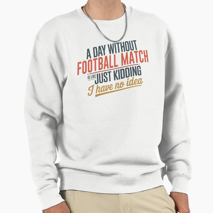 Day Without Football Match Is Like Sweatshirt - Unique Graphic Men Women - T-Shirt, Sweatshirt, Hoodie