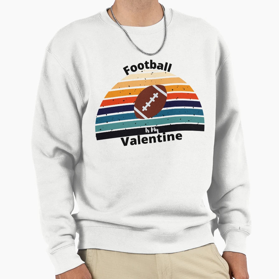 Football Is My Valentine Funny Sweatshirt - Streetwear Style Men Women - T-Shirt, Sweatshirt, Hoodie