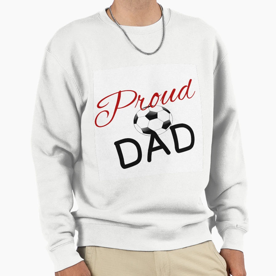 Proud Soccer Dad Sweatshirt - Graphic Print Men Women - T-Shirt, Sweatshirt, Hoodie