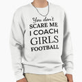 You Dont Scare Me I Coach Sweatshirt - Fun Novelty Design Men Women - T-Shirt, Sweatshirt, Hoodie