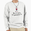 Born To Play Soccer Sweatshirt - Custom Art Print Men Women - T-Shirt, Sweatshirt, Hoodie