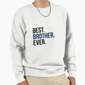 Best Brother Ever Sweatshirt - Casual Everyday Wear Men Women - T-Shirt, Sweatshirt, Hoodie