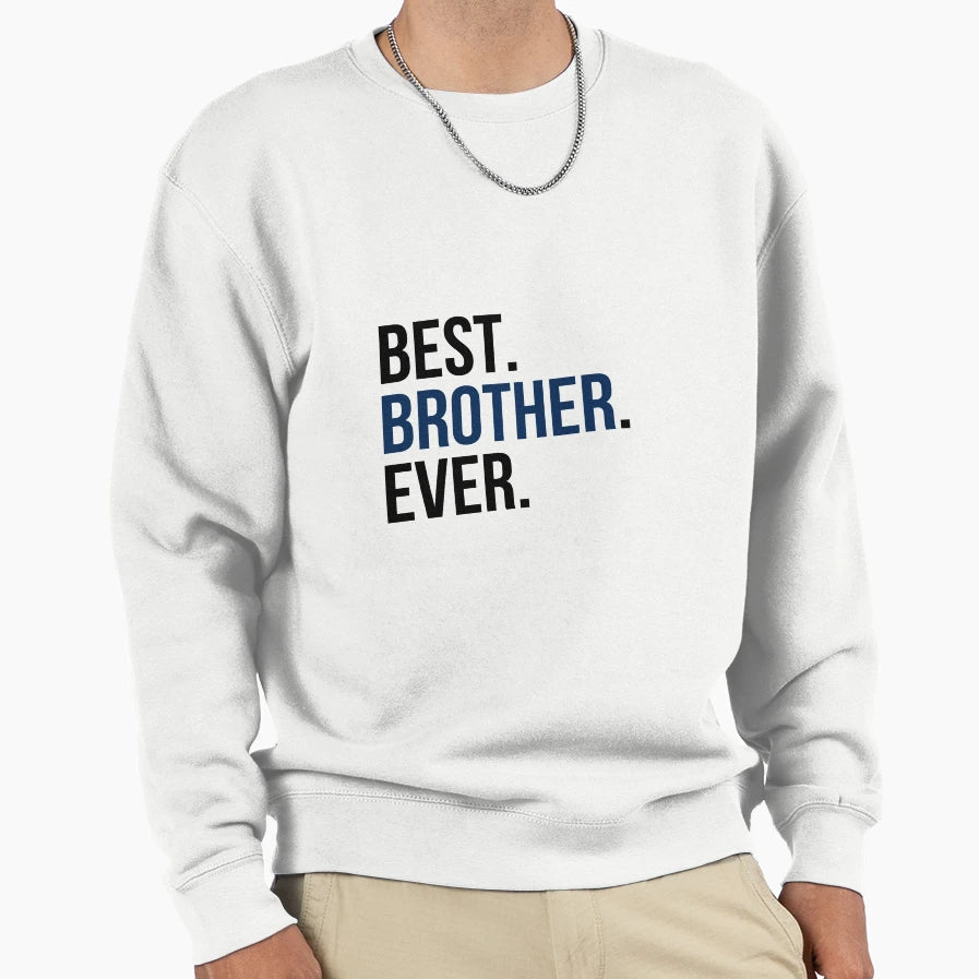 Best Brother Ever Sweatshirt - Casual Everyday Wear Men Women - T-Shirt, Sweatshirt, Hoodie