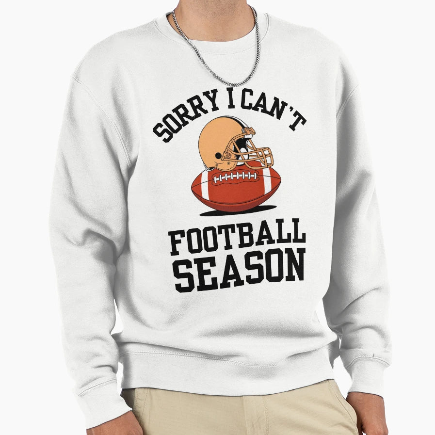 Sorry I Cant It Is Football Season Sweatshirt - Trendy Graphic Unisex - T-Shirt, Sweatshirt, Hoodie