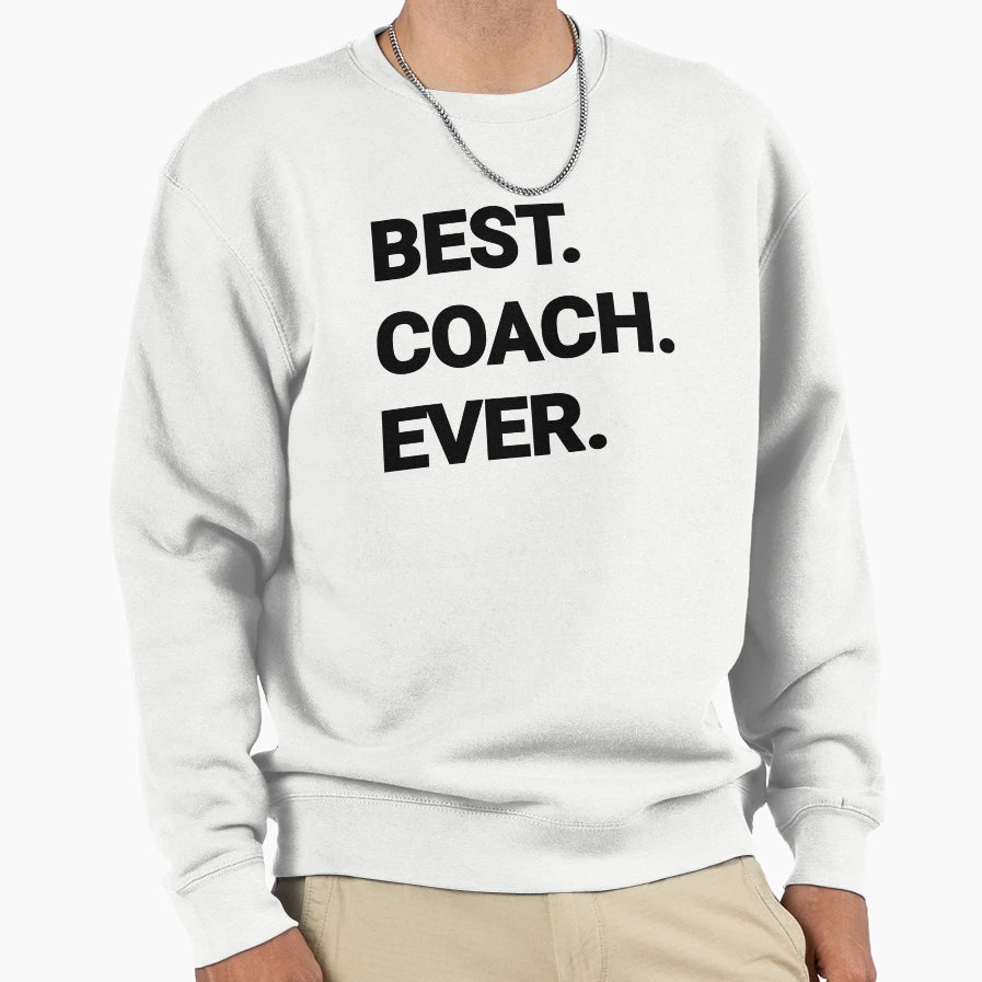 Best Coach Ever Sweatshirt - Casual Everyday Wear Unisex - T-Shirt, Sweatshirt, Hoodie