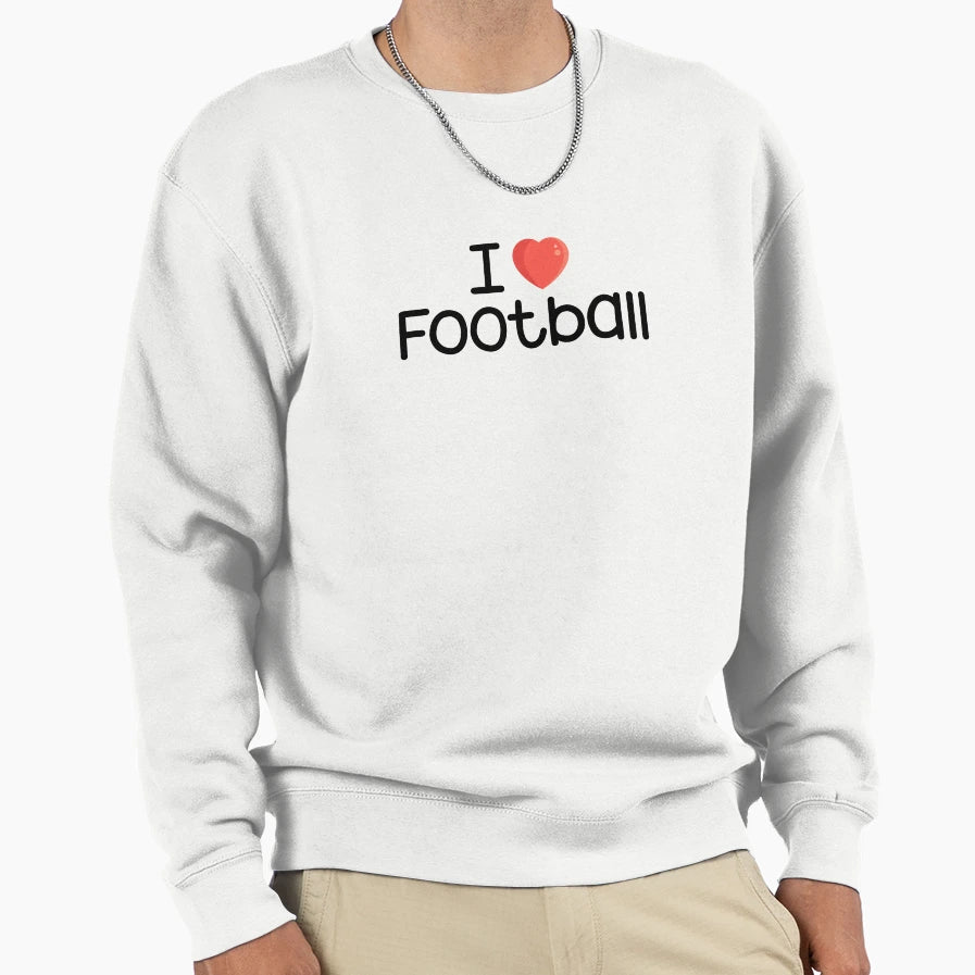 I Love Football Sweatshirt - Casual Everyday Wear Men Women - T-Shirt, Sweatshirt, Hoodie