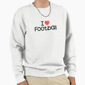 I Love Football Sweatshirt - Casual Everyday Wear Men Women - T-Shirt, Sweatshirt, Hoodie