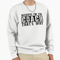 Because Im Coach Thats Why Sweatshirt - Graphic Print Unisex - T-Shirt, Sweatshirt, Hoodie