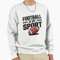Football Is My Sport Fun Football Sweatshirt - Fun Novelty Design Unisex - T-Shirt, Sweatshirt, Hoodie