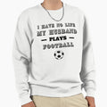 I Have No Life My Husband Sweatshirt - Casual Everyday Wear Men Women - T-Shirt, Sweatshirt, Hoodie