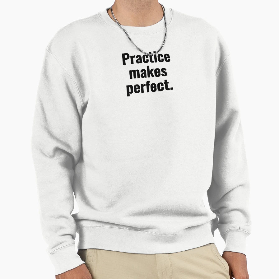 Practice Makes Sweatshirt - Custom Art Print Men Women - T-Shirt, Sweatshirt, Hoodie