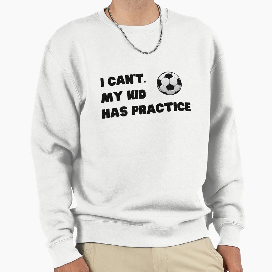 Football I Cant My Has Practice Sweatshirt - Casual Everyday Wear Unisex - T-Shirt, Sweatshirt, Hoodie