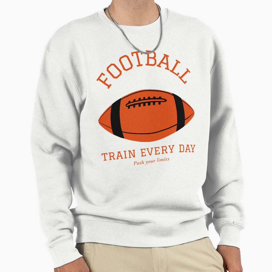 Football Train Every Day Push Your Sweatshirt - Trendy Graphic Men Women - T-Shirt, Sweatshirt, Hoodie