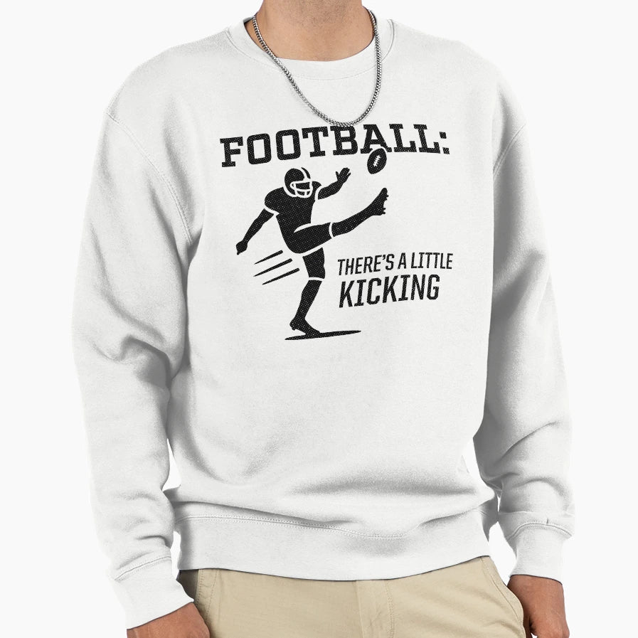 Football Theres Little Kicking Sweatshirt - Fun Novelty Design Men Women - T-Shirt, Sweatshirt, Hoodie