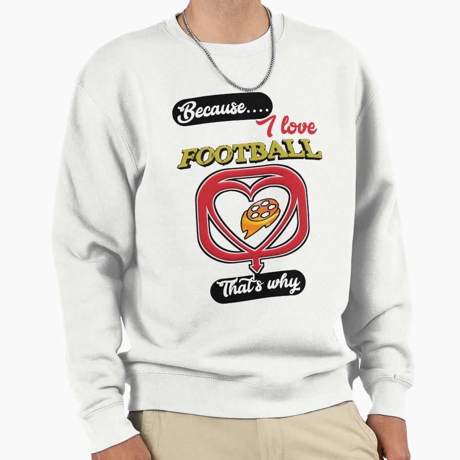 Because I Love Football Thats Why Sweatshirt - Custom Art Print Men Women - T-Shirt, Sweatshirt, Hoodie