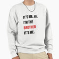Its Me Hi Im Brother Its Me Sweatshirt - Casual Everyday Wear Unisex - T-Shirt, Sweatshirt, Hoodie