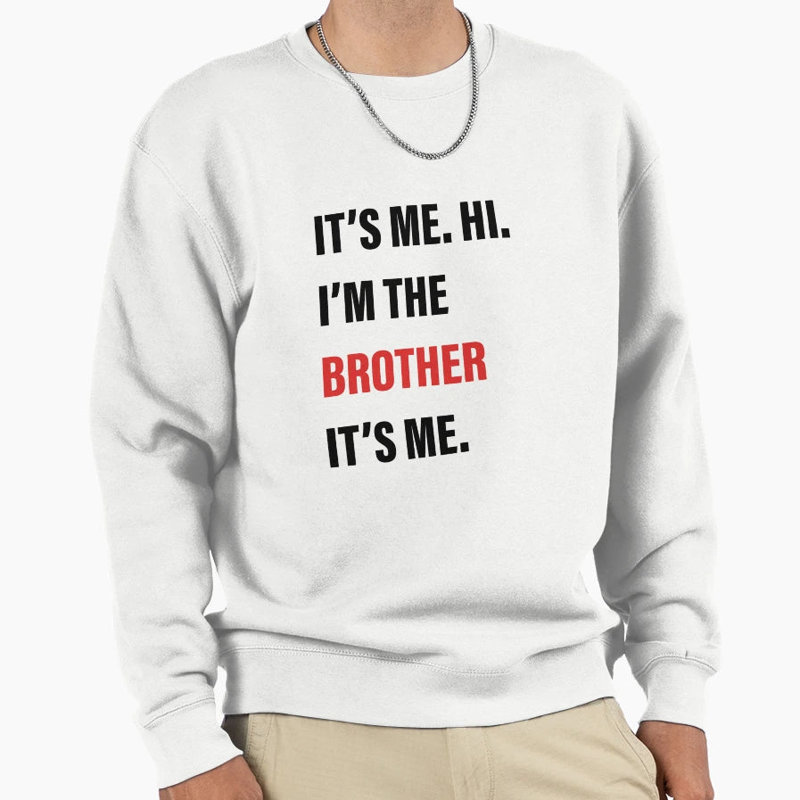 Its Me Hi Im Brother Its Me Sweatshirt - Casual Everyday Wear Unisex - T-Shirt, Sweatshirt, Hoodie
