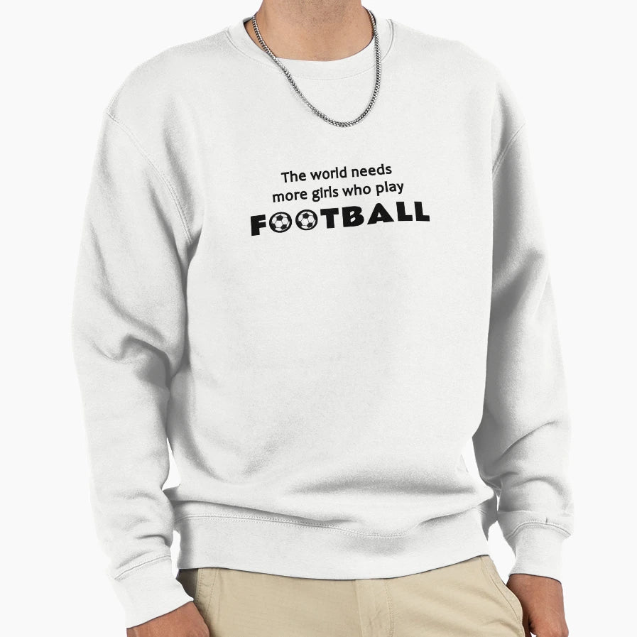 World Needs More Who Play Football Sweatshirt - Streetwear Style for Adults - T-Shirt, Sweatshirt, Hoodie